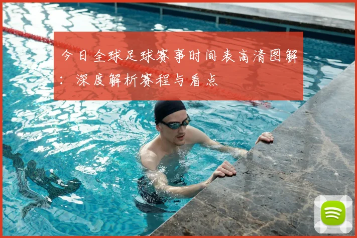今日全球足球赛事时间表高清图解:深度解析赛程与看点
