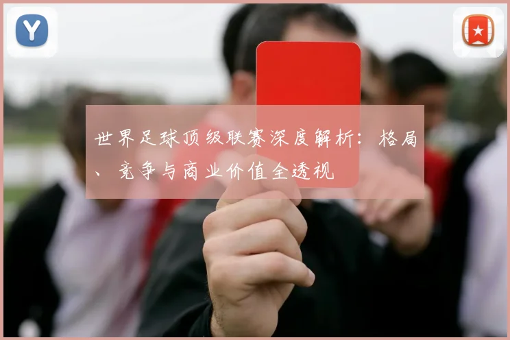 世界足球顶级联赛深度解析:格局、竞争与商业价值全透视